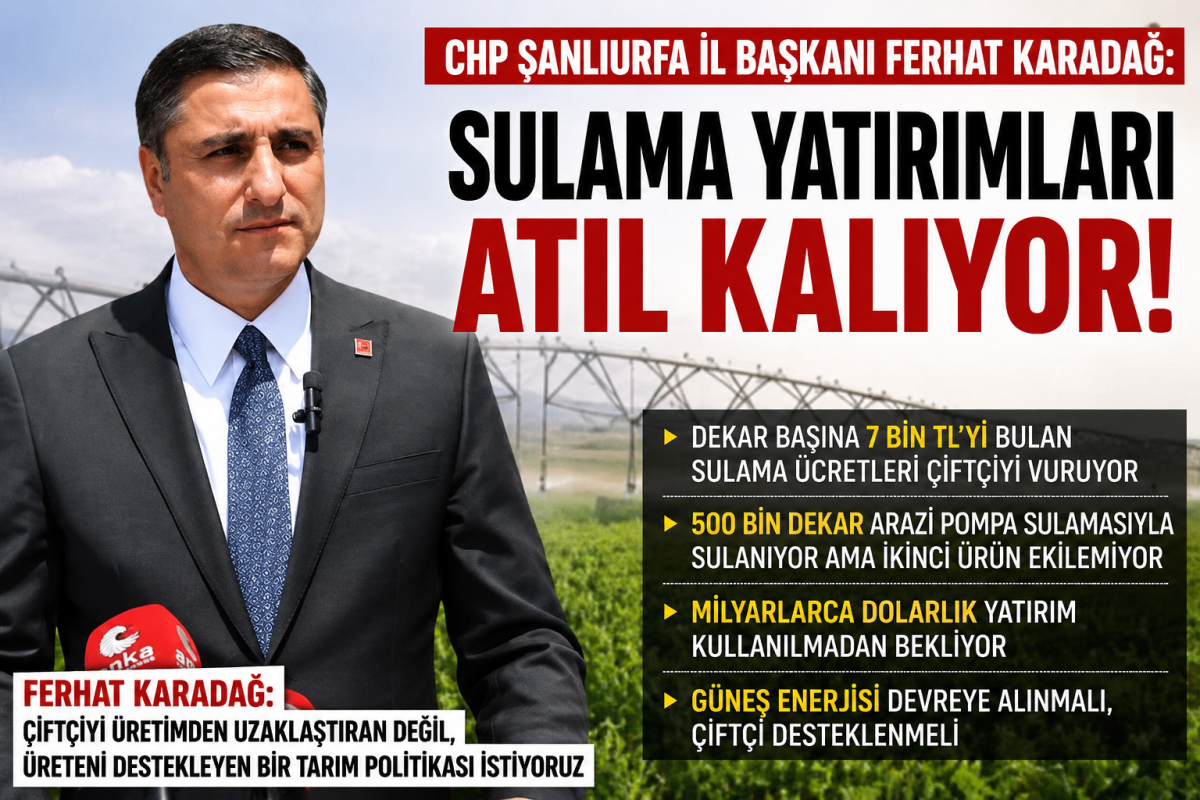 CHP Şanlıurfa İl Başkanı Karadağ: “Çiftçi İkinci Ürünü Ekemez Hale Geldi”